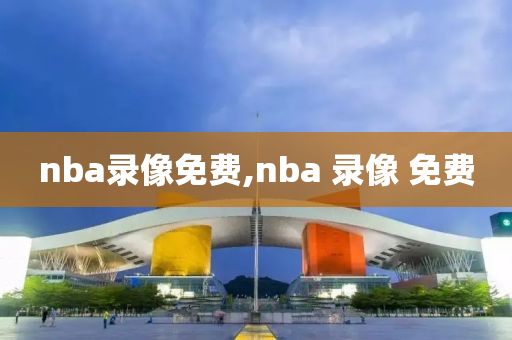 nba录像免费,nba 录像 免费